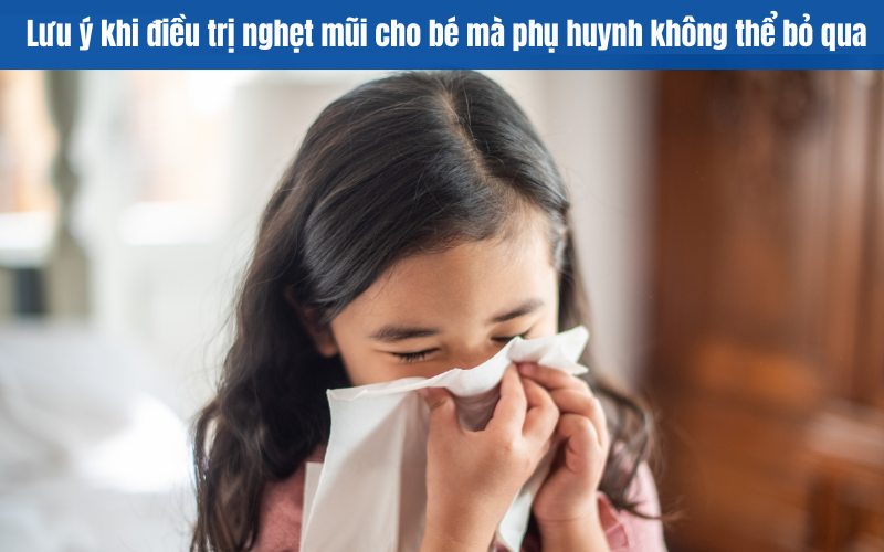 Lưu ý khi điều trị nghẹt mũi cho bé mà phụ huynh không thể bỏ qua